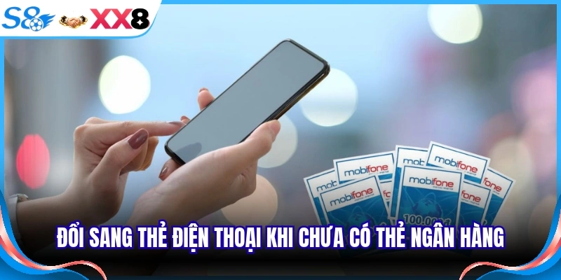 Đổi sang thẻ điện thoại khi chưa có thẻ ngân hàng