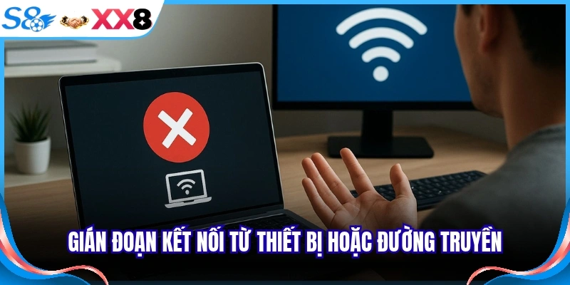 Gián đoạn kết nối từ thiết bị hoặc đường truyền