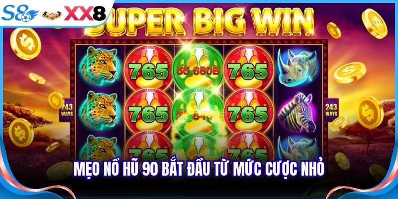 Mẹo nổ hũ 90 bắt đầu từ mức cược nhỏ