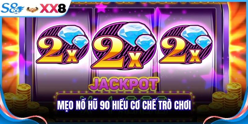 Mẹo nổ hũ 90 hiểu cơ chế trò chơi