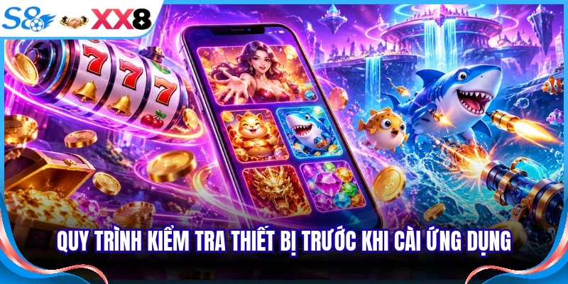 Quy trình kiểm tra thiết bị trước khi cài ứng dụng