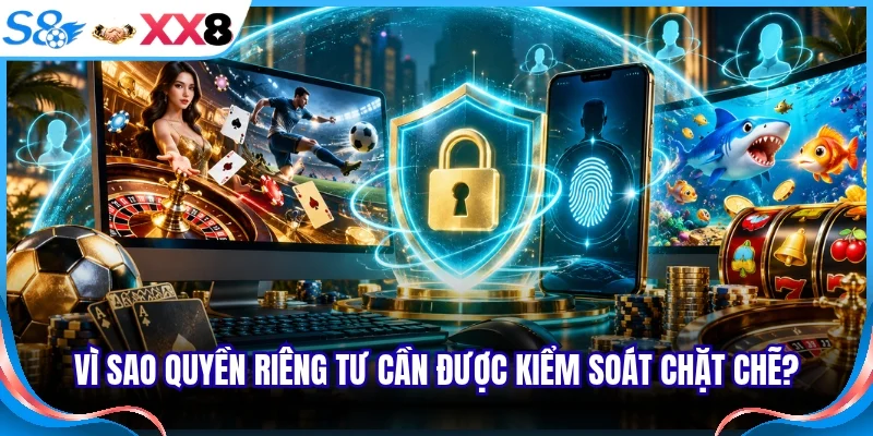 Vì sao quyền riêng tư cần được kiểm soát chặt chẽ?